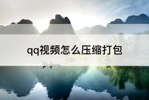 qq视频怎么压缩打包